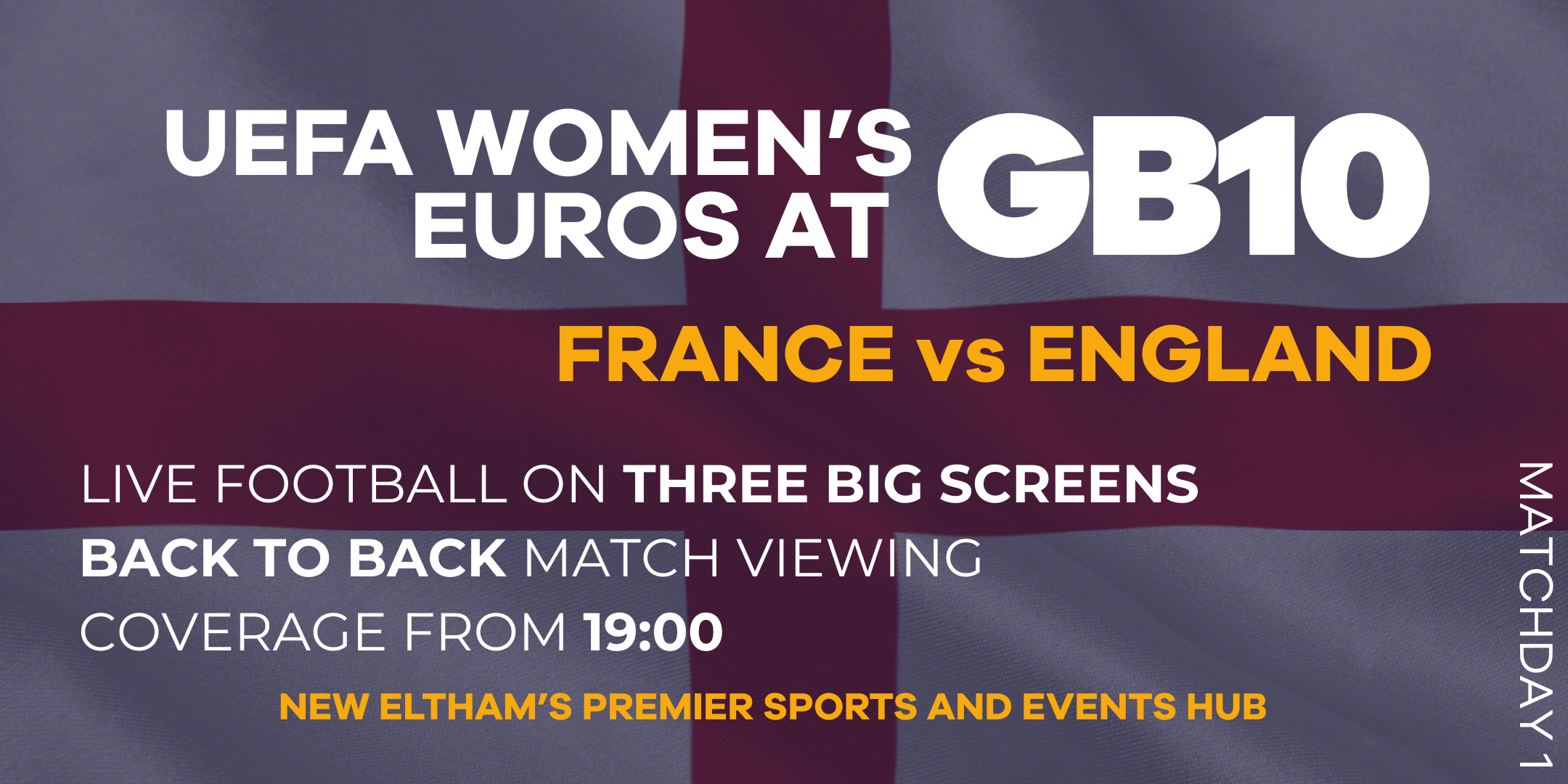 England flag backdrop behind text advertising Women’s Euros clash France vs England, shown live from 19:00 at GB10 in New Eltham.