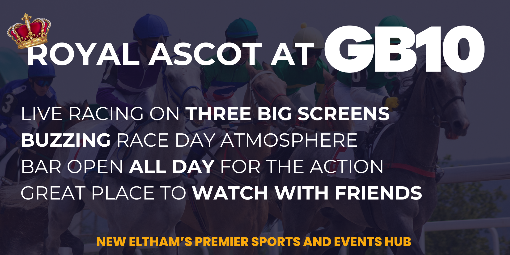 Promotional graphic for Royal Ascot at GB10 Sports Hub, featuring live horse racing on three big screens with a buzzing race day atmosphere and an all-day open bar, inviting friends to watch together at New Eltham’s premier sports and events venue.